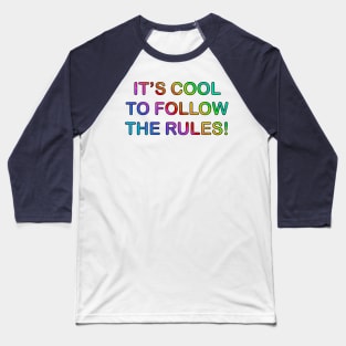 It’s Cool To Follow The Rules! (text version) Baseball T-Shirt